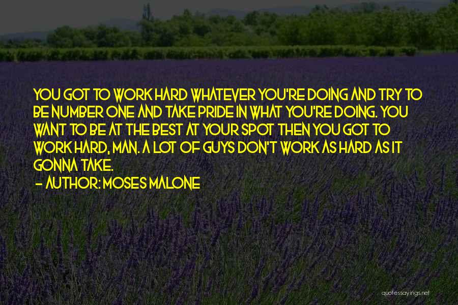 Moses Malone Quotes: You Got To Work Hard Whatever You're Doing And Try To Be Number One And Take Pride In What You're