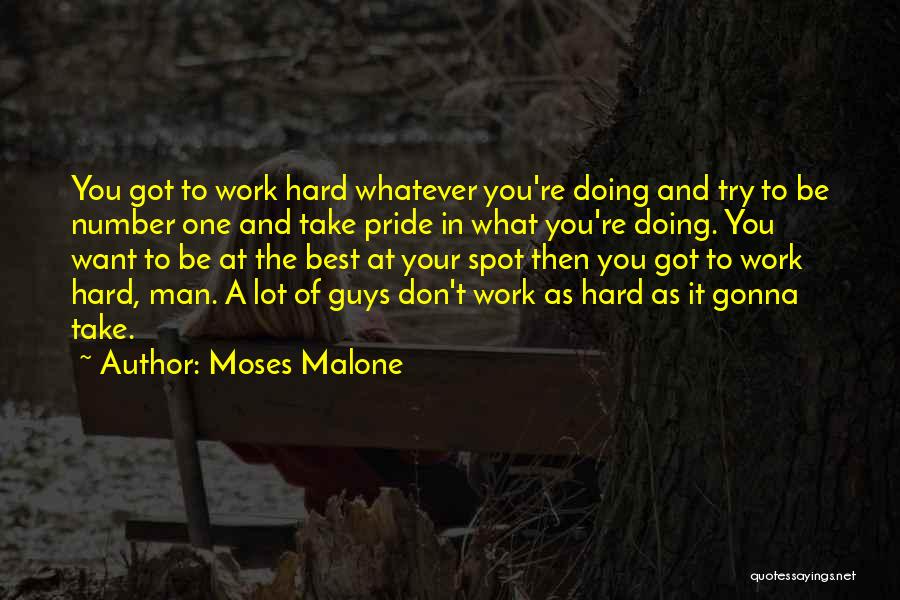 Moses Malone Quotes: You Got To Work Hard Whatever You're Doing And Try To Be Number One And Take Pride In What You're