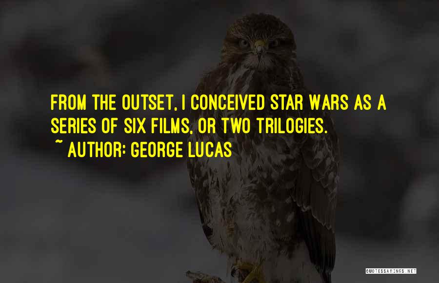 George Lucas Quotes: From The Outset, I Conceived Star Wars As A Series Of Six Films, Or Two Trilogies.