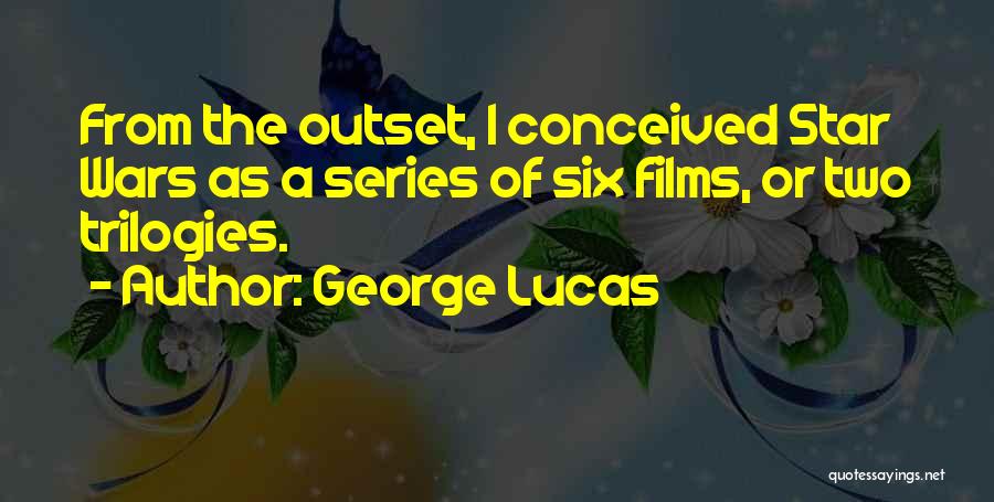 George Lucas Quotes: From The Outset, I Conceived Star Wars As A Series Of Six Films, Or Two Trilogies.