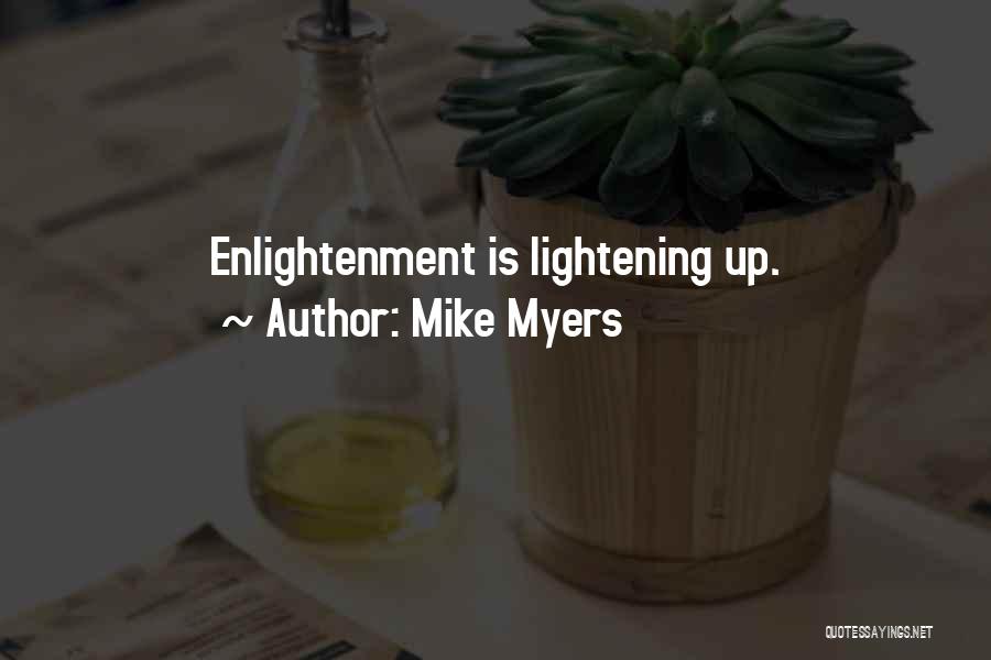 Mike Myers Quotes: Enlightenment Is Lightening Up.