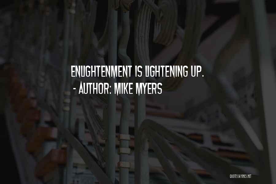 Mike Myers Quotes: Enlightenment Is Lightening Up.