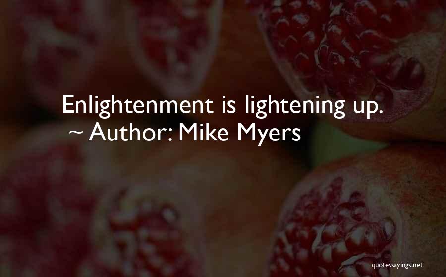 Mike Myers Quotes: Enlightenment Is Lightening Up.