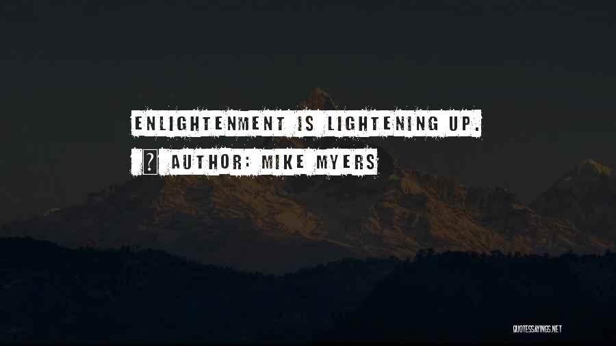 Mike Myers Quotes: Enlightenment Is Lightening Up.