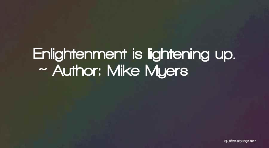 Mike Myers Quotes: Enlightenment Is Lightening Up.