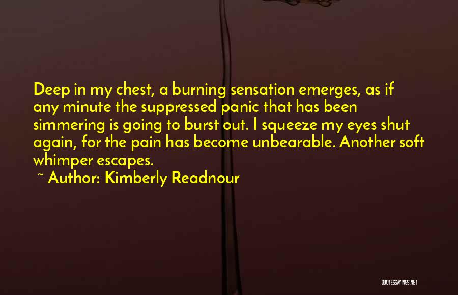 Kimberly Readnour Quotes: Deep In My Chest, A Burning Sensation Emerges, As If Any Minute The Suppressed Panic That Has Been Simmering Is