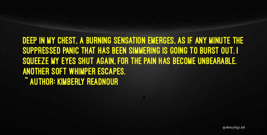 Kimberly Readnour Quotes: Deep In My Chest, A Burning Sensation Emerges, As If Any Minute The Suppressed Panic That Has Been Simmering Is