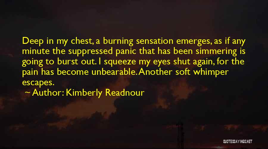 Kimberly Readnour Quotes: Deep In My Chest, A Burning Sensation Emerges, As If Any Minute The Suppressed Panic That Has Been Simmering Is