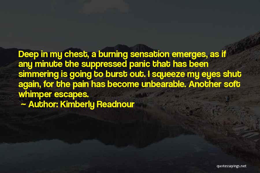 Kimberly Readnour Quotes: Deep In My Chest, A Burning Sensation Emerges, As If Any Minute The Suppressed Panic That Has Been Simmering Is