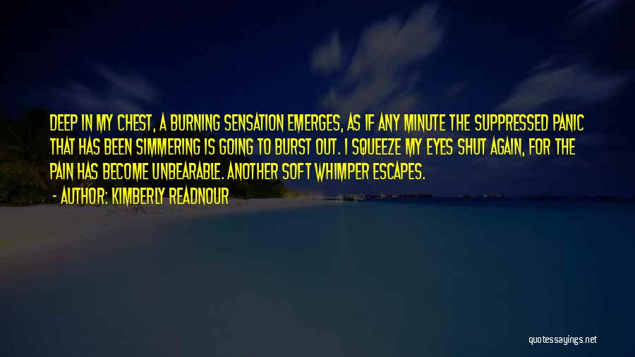 Kimberly Readnour Quotes: Deep In My Chest, A Burning Sensation Emerges, As If Any Minute The Suppressed Panic That Has Been Simmering Is