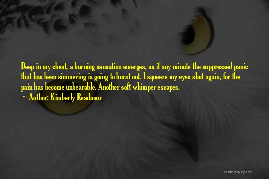 Kimberly Readnour Quotes: Deep In My Chest, A Burning Sensation Emerges, As If Any Minute The Suppressed Panic That Has Been Simmering Is