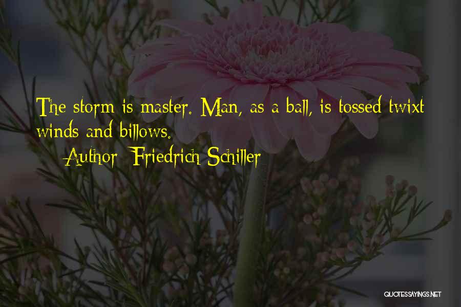Friedrich Schiller Quotes: The Storm Is Master. Man, As A Ball, Is Tossed Twixt Winds And Billows.