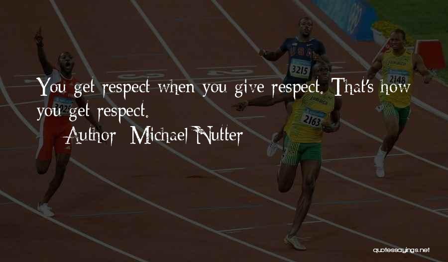 Michael Nutter Quotes: You Get Respect When You Give Respect. That's How You Get Respect.