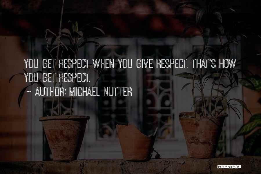 Michael Nutter Quotes: You Get Respect When You Give Respect. That's How You Get Respect.