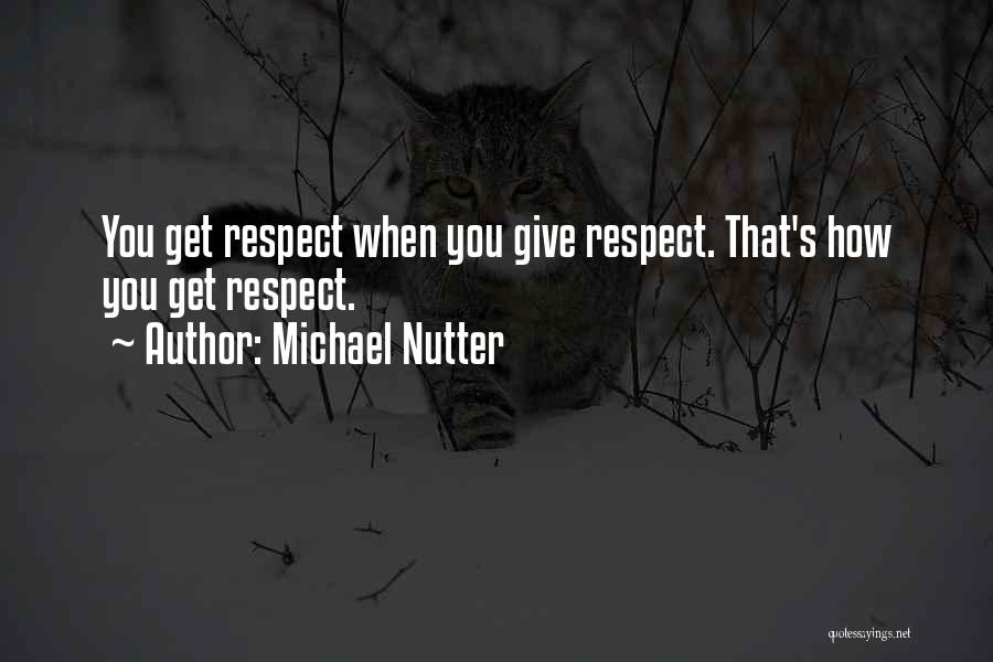 Michael Nutter Quotes: You Get Respect When You Give Respect. That's How You Get Respect.