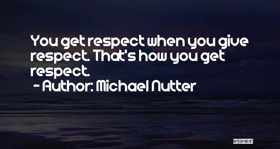 Michael Nutter Quotes: You Get Respect When You Give Respect. That's How You Get Respect.