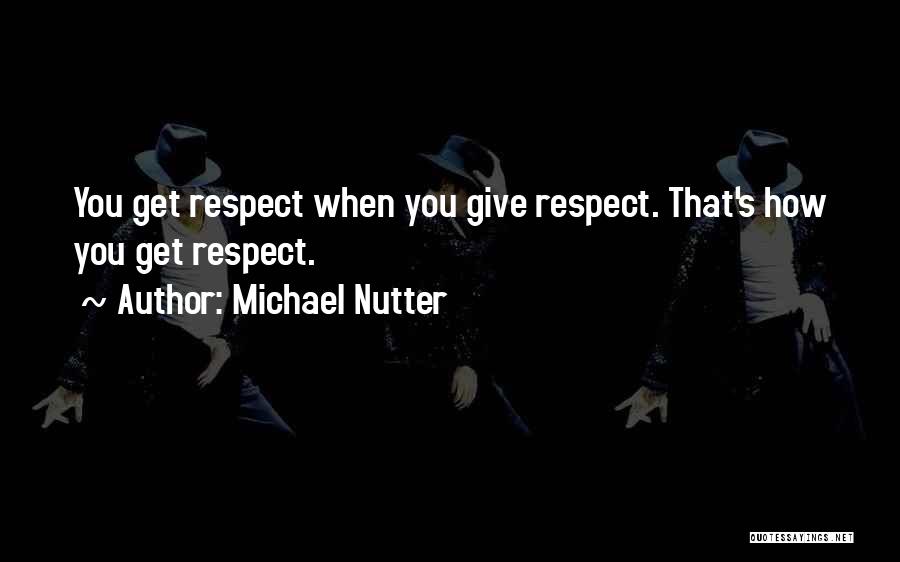 Michael Nutter Quotes: You Get Respect When You Give Respect. That's How You Get Respect.