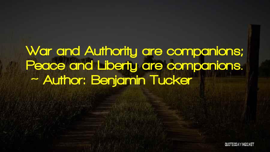 Benjamin Tucker Quotes: War And Authority Are Companions; Peace And Liberty Are Companions.