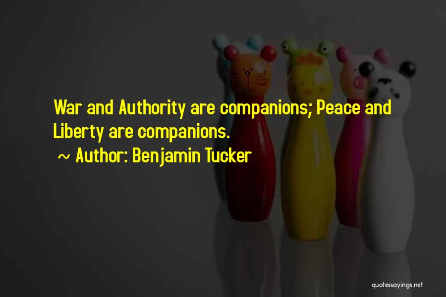 Benjamin Tucker Quotes: War And Authority Are Companions; Peace And Liberty Are Companions.