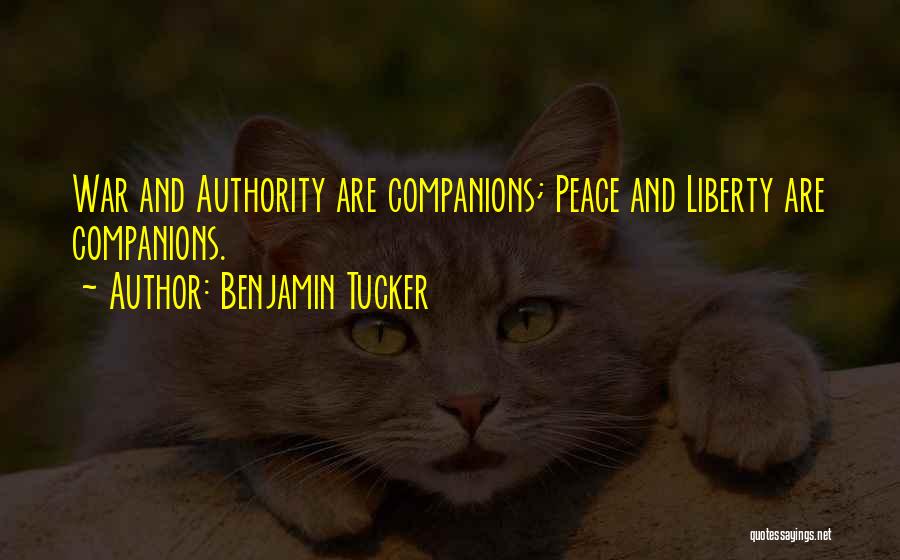Benjamin Tucker Quotes: War And Authority Are Companions; Peace And Liberty Are Companions.
