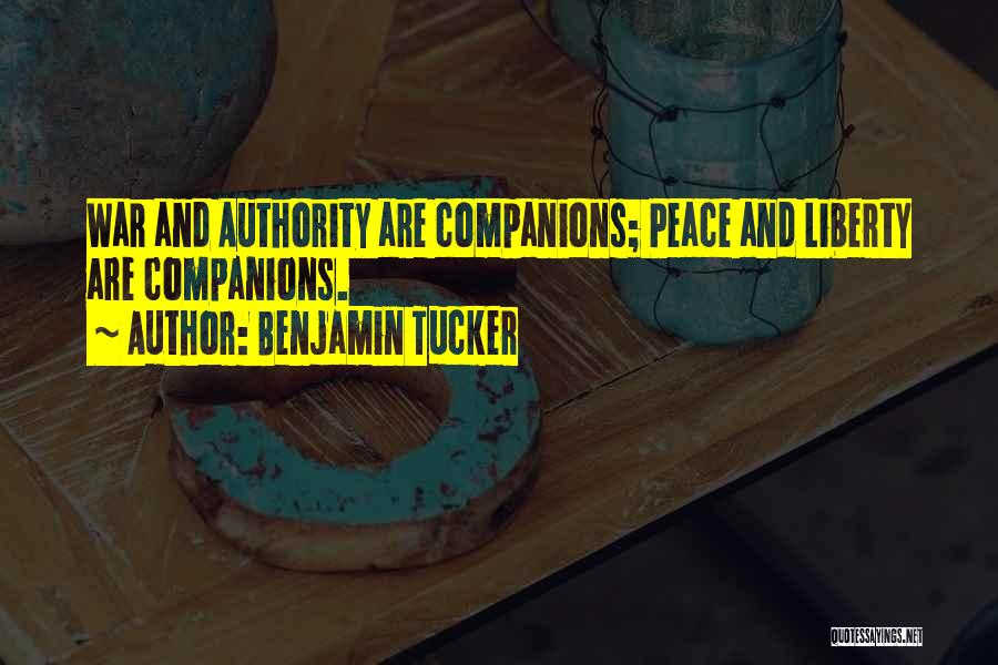 Benjamin Tucker Quotes: War And Authority Are Companions; Peace And Liberty Are Companions.