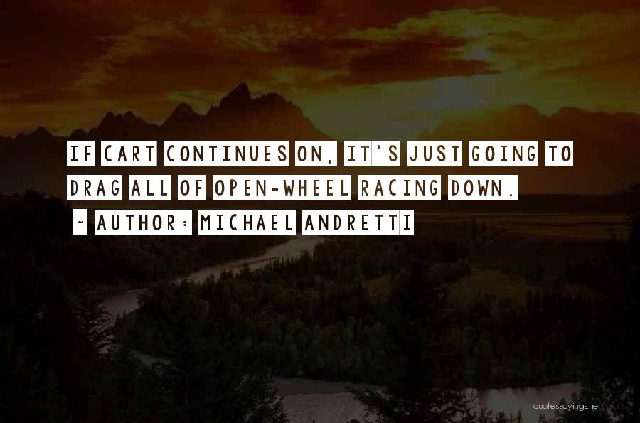 Michael Andretti Quotes: If Cart Continues On, It's Just Going To Drag All Of Open-wheel Racing Down.