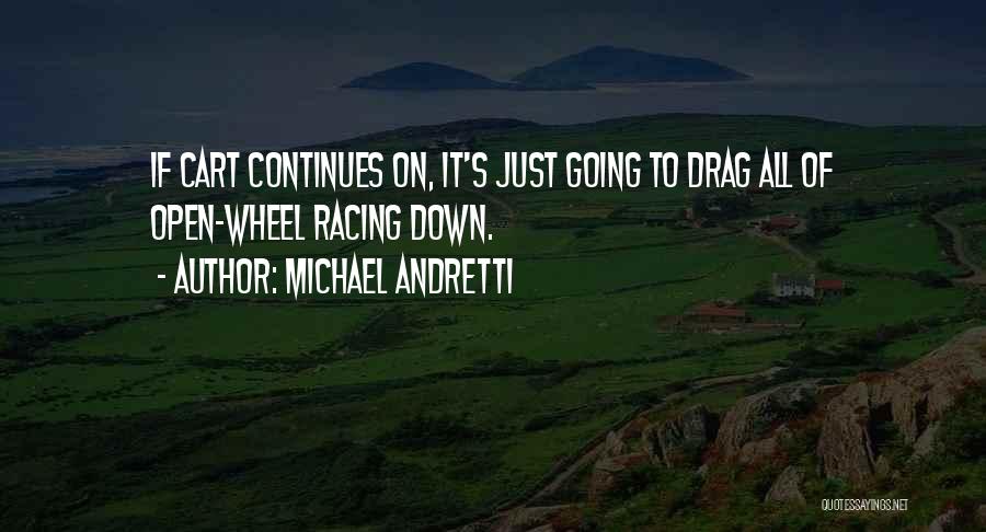 Michael Andretti Quotes: If Cart Continues On, It's Just Going To Drag All Of Open-wheel Racing Down.