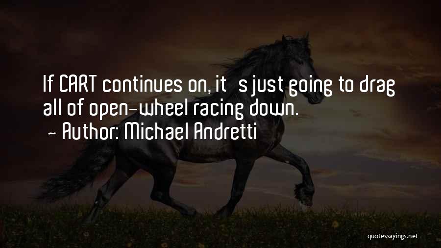 Michael Andretti Quotes: If Cart Continues On, It's Just Going To Drag All Of Open-wheel Racing Down.