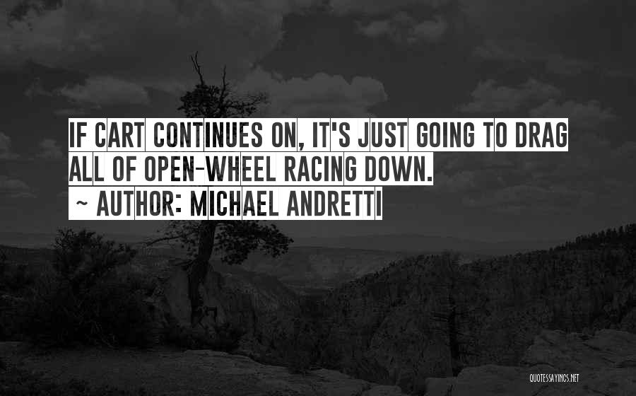 Michael Andretti Quotes: If Cart Continues On, It's Just Going To Drag All Of Open-wheel Racing Down.