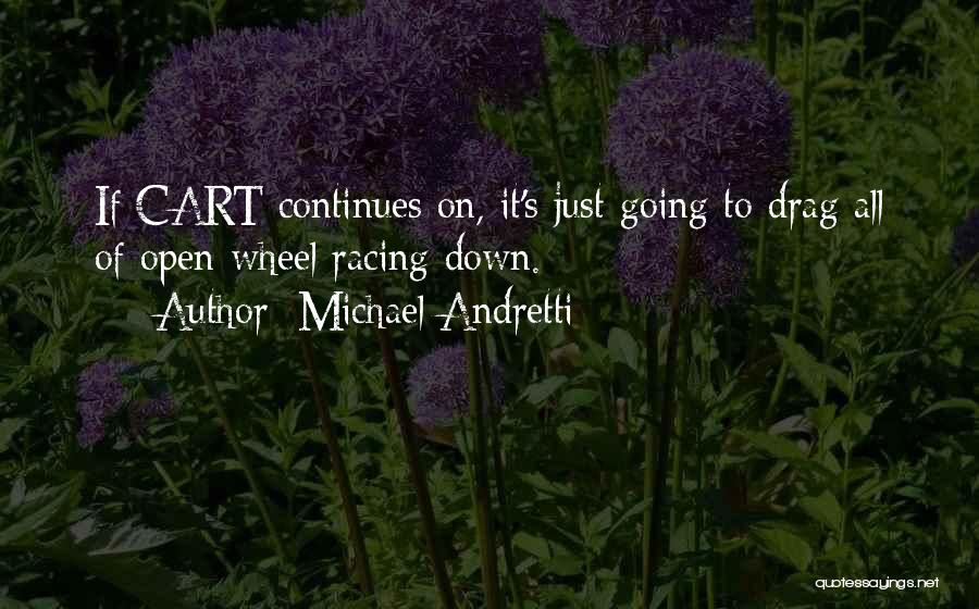 Michael Andretti Quotes: If Cart Continues On, It's Just Going To Drag All Of Open-wheel Racing Down.