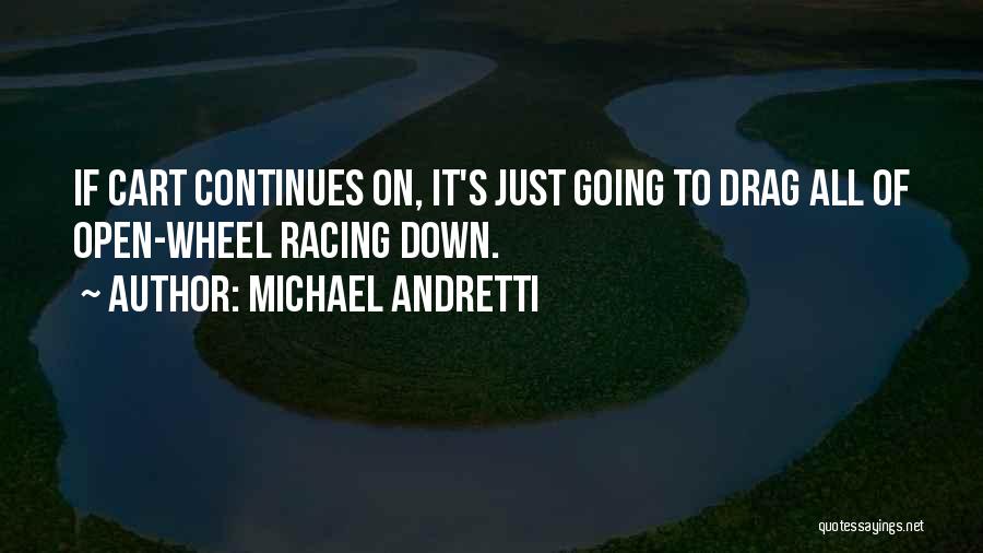 Michael Andretti Quotes: If Cart Continues On, It's Just Going To Drag All Of Open-wheel Racing Down.