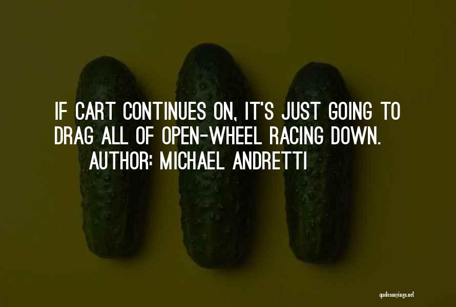 Michael Andretti Quotes: If Cart Continues On, It's Just Going To Drag All Of Open-wheel Racing Down.