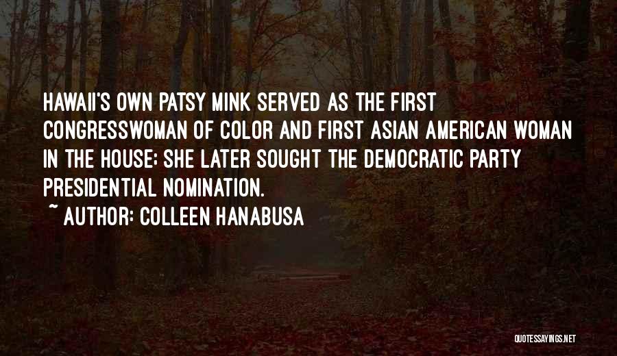 Colleen Hanabusa Quotes: Hawaii's Own Patsy Mink Served As The First Congresswoman Of Color And First Asian American Woman In The House; She