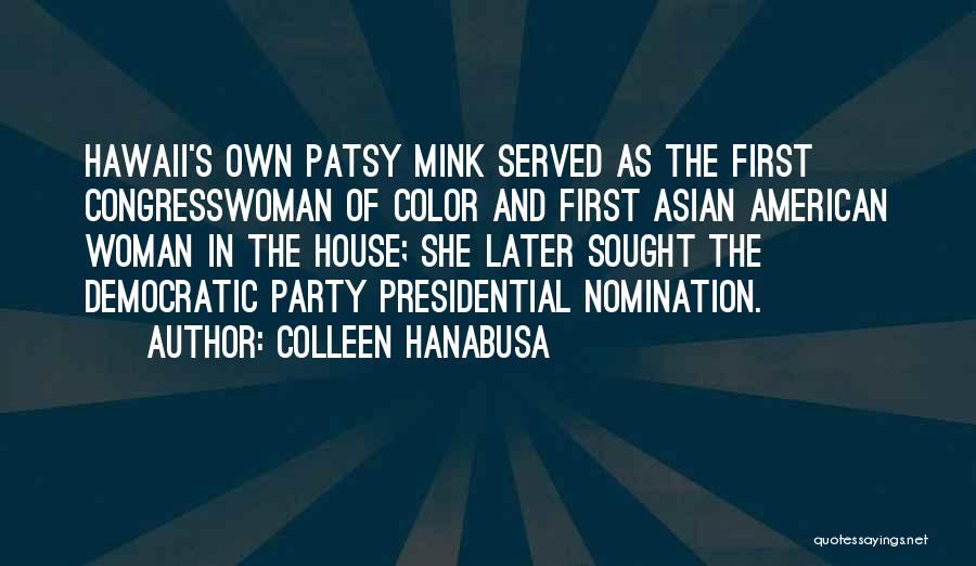 Colleen Hanabusa Quotes: Hawaii's Own Patsy Mink Served As The First Congresswoman Of Color And First Asian American Woman In The House; She