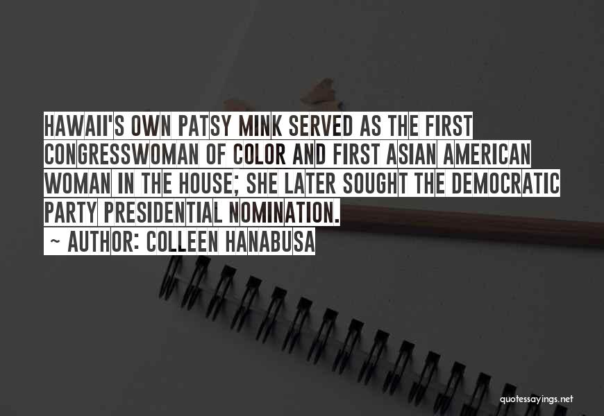 Colleen Hanabusa Quotes: Hawaii's Own Patsy Mink Served As The First Congresswoman Of Color And First Asian American Woman In The House; She
