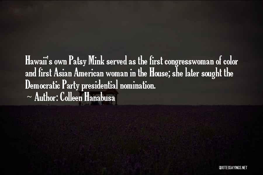 Colleen Hanabusa Quotes: Hawaii's Own Patsy Mink Served As The First Congresswoman Of Color And First Asian American Woman In The House; She