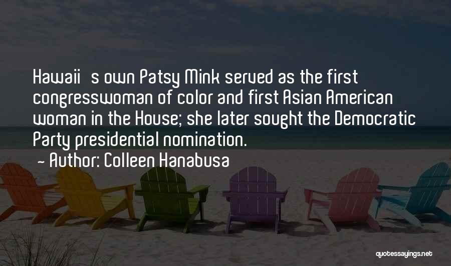 Colleen Hanabusa Quotes: Hawaii's Own Patsy Mink Served As The First Congresswoman Of Color And First Asian American Woman In The House; She