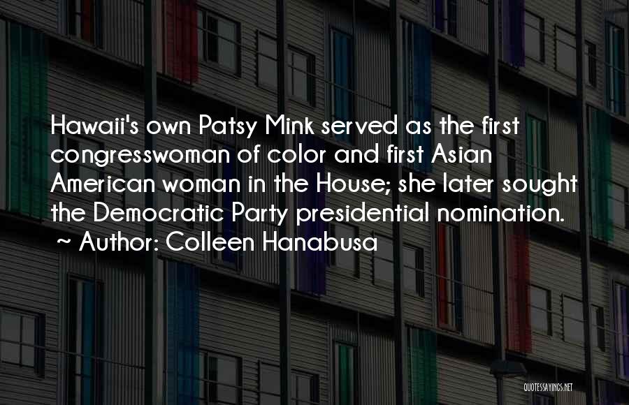 Colleen Hanabusa Quotes: Hawaii's Own Patsy Mink Served As The First Congresswoman Of Color And First Asian American Woman In The House; She