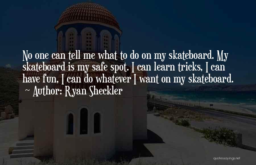 Ryan Sheckler Quotes: No One Can Tell Me What To Do On My Skateboard. My Skateboard Is My Safe Spot. I Can Learn