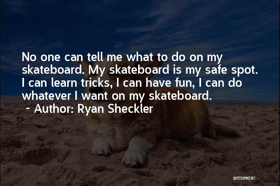 Ryan Sheckler Quotes: No One Can Tell Me What To Do On My Skateboard. My Skateboard Is My Safe Spot. I Can Learn