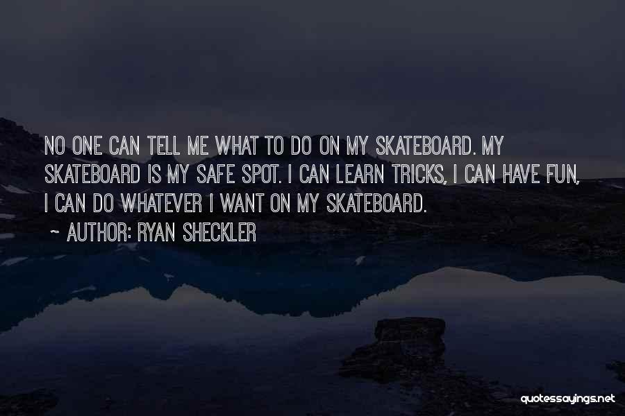 Ryan Sheckler Quotes: No One Can Tell Me What To Do On My Skateboard. My Skateboard Is My Safe Spot. I Can Learn