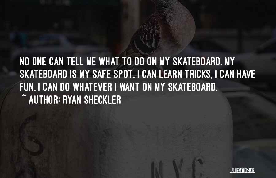 Ryan Sheckler Quotes: No One Can Tell Me What To Do On My Skateboard. My Skateboard Is My Safe Spot. I Can Learn