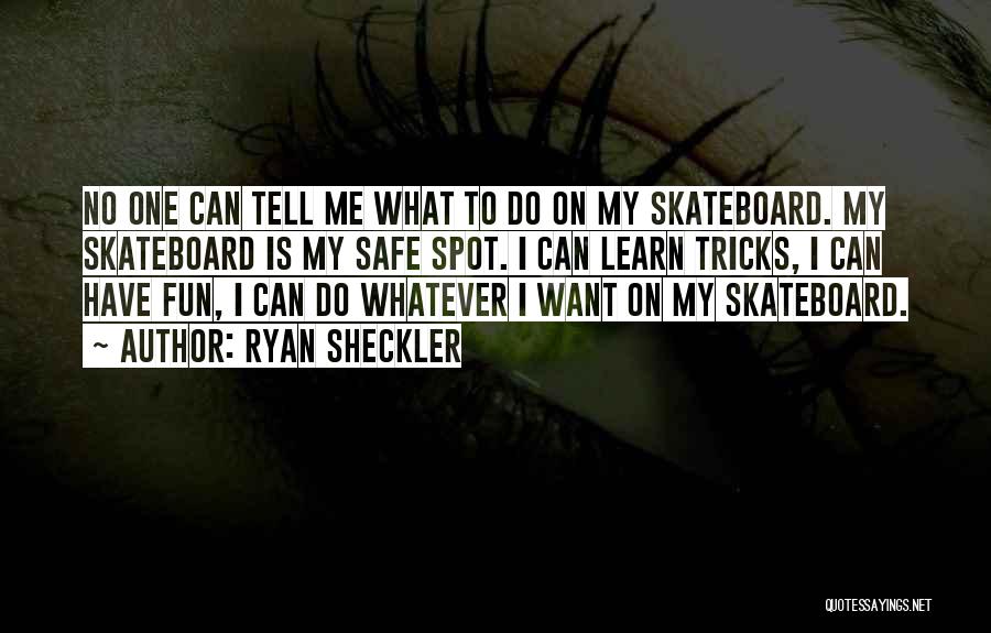 Ryan Sheckler Quotes: No One Can Tell Me What To Do On My Skateboard. My Skateboard Is My Safe Spot. I Can Learn