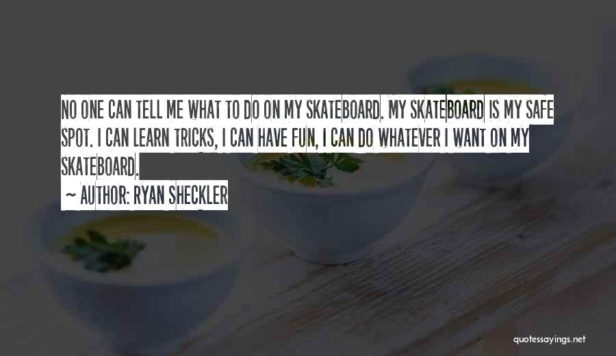 Ryan Sheckler Quotes: No One Can Tell Me What To Do On My Skateboard. My Skateboard Is My Safe Spot. I Can Learn
