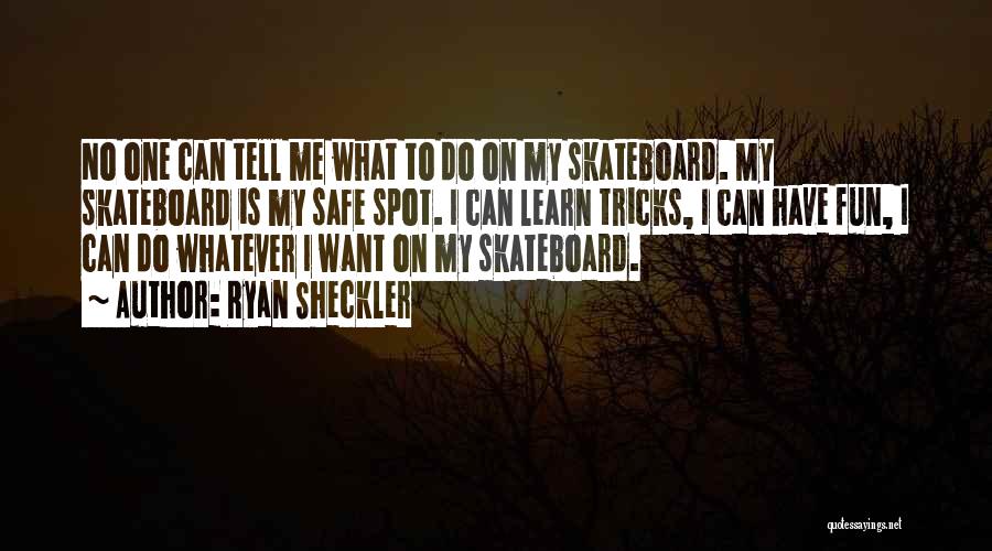 Ryan Sheckler Quotes: No One Can Tell Me What To Do On My Skateboard. My Skateboard Is My Safe Spot. I Can Learn