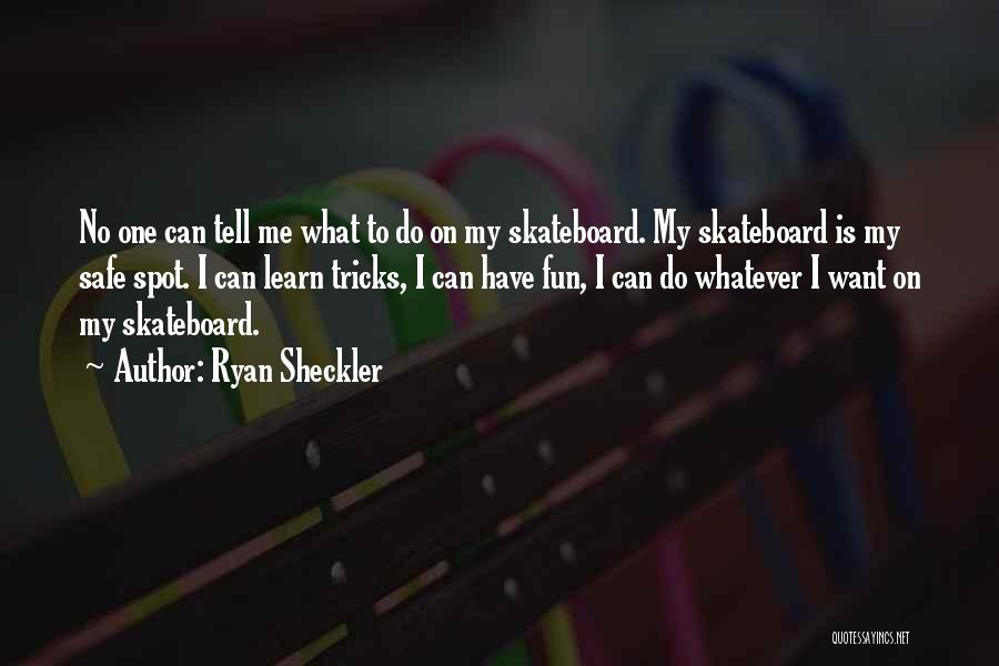 Ryan Sheckler Quotes: No One Can Tell Me What To Do On My Skateboard. My Skateboard Is My Safe Spot. I Can Learn