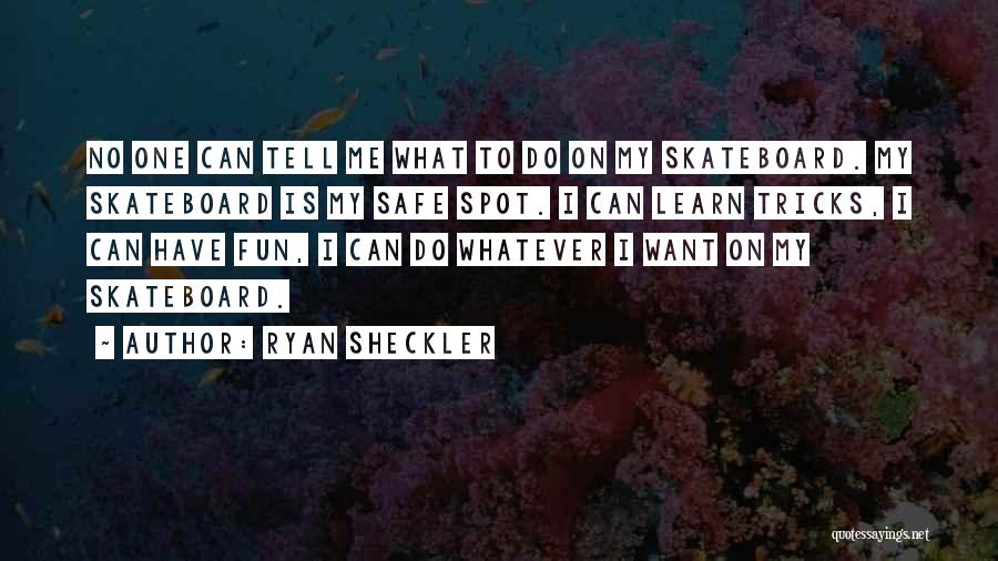 Ryan Sheckler Quotes: No One Can Tell Me What To Do On My Skateboard. My Skateboard Is My Safe Spot. I Can Learn