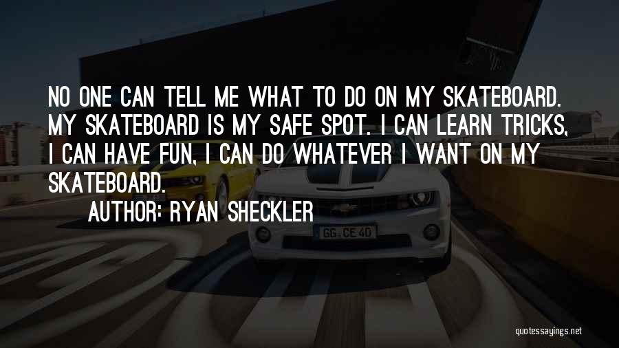 Ryan Sheckler Quotes: No One Can Tell Me What To Do On My Skateboard. My Skateboard Is My Safe Spot. I Can Learn