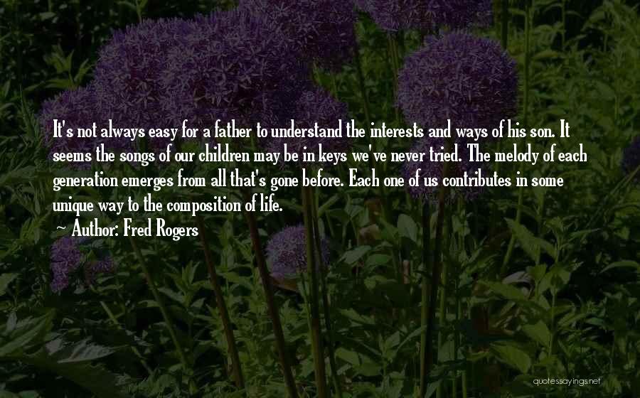 Fred Rogers Quotes: It's Not Always Easy For A Father To Understand The Interests And Ways Of His Son. It Seems The Songs