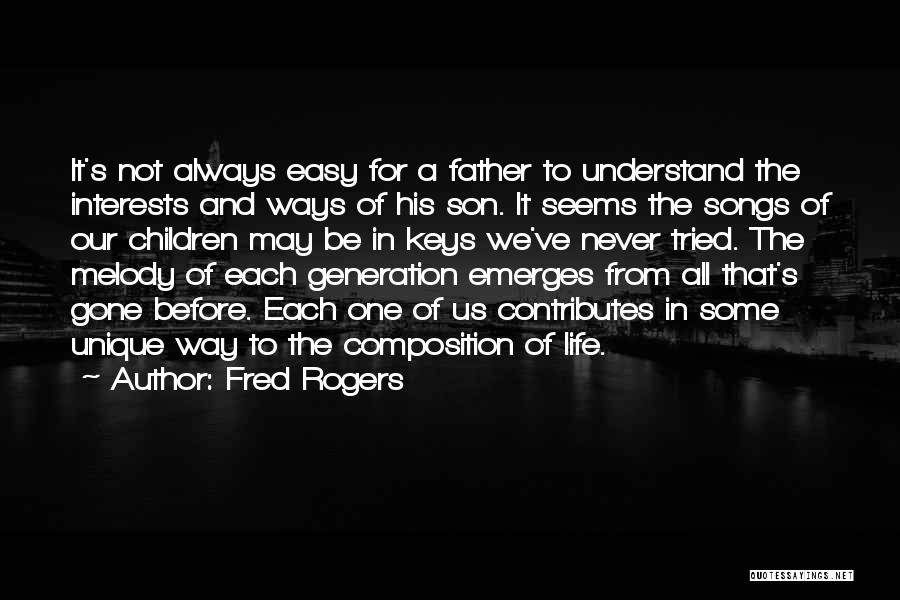 Fred Rogers Quotes: It's Not Always Easy For A Father To Understand The Interests And Ways Of His Son. It Seems The Songs